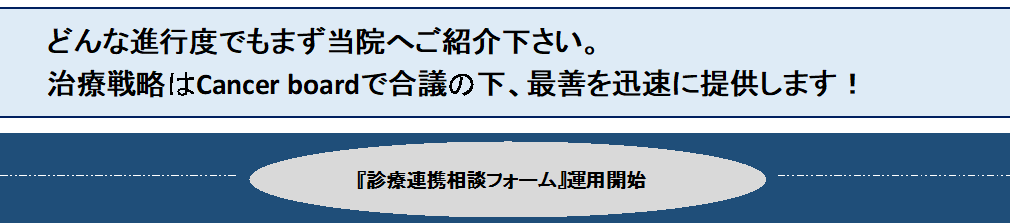 どんな進行度でもまず当院へご紹介ください。治療戦略はCancer boardで合議の上、最善を迅速に提供します！